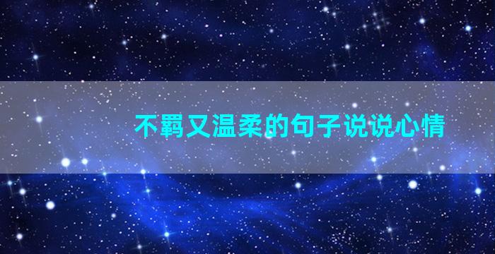 不羁又温柔的句子说说心情