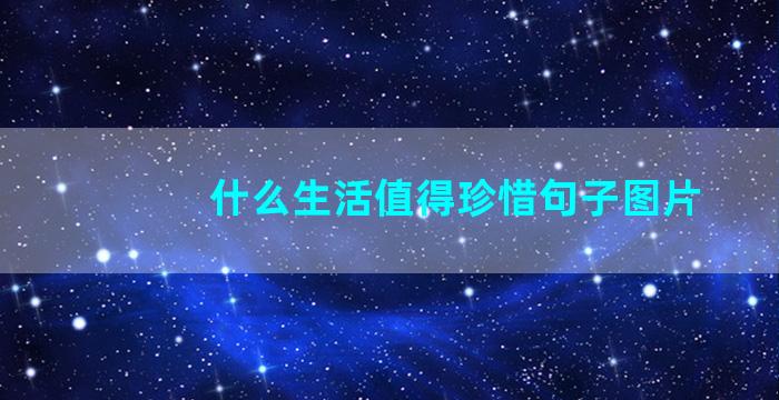 什么生活值得珍惜句子图片