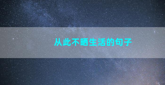 从此不晒生活的句子