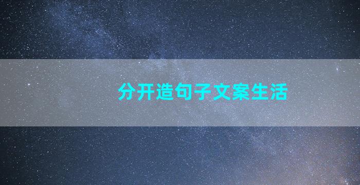 分开造句子文案生活