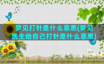 梦见打针是什么意思(梦见医生给自己打针是什么意思)