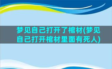 梦见自己打开了棺材(梦见自己打开棺材里面有死人)