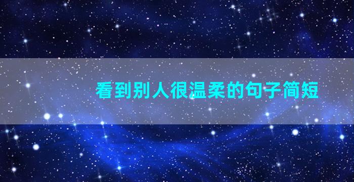 看到别人很温柔的句子简短