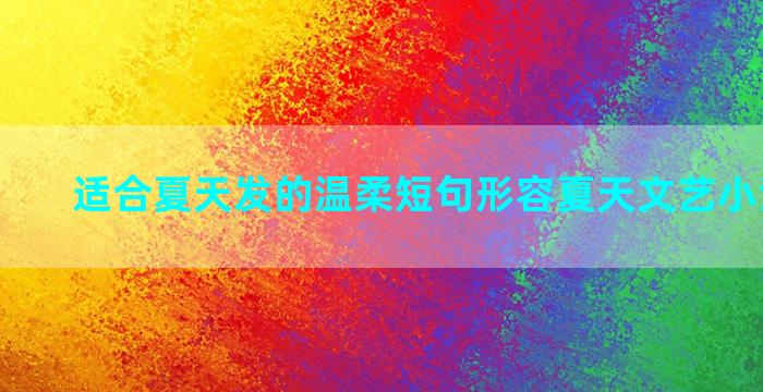 适合夏天发的温柔短句形容夏天文艺小清新句子